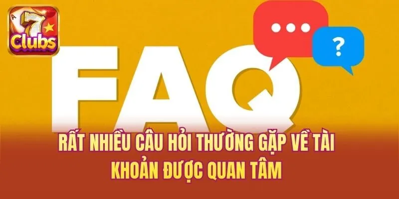 Rất nhiều câu hỏi thường gặp về tài khoản được quan tâm