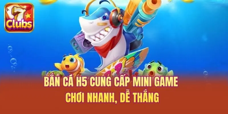 Bắn cá H5 cung cấp mini game chơi nhanh, dễ thắng