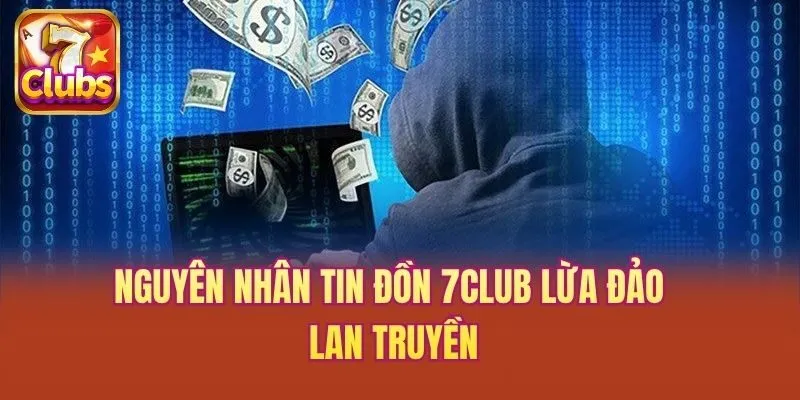 Nguyên nhân tin đồn 7club lừa đảo lan truyền