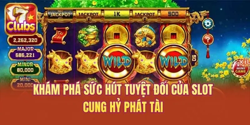 Khám phá sức hút tuyệt đối của slot Cung Hỷ Phát Tài