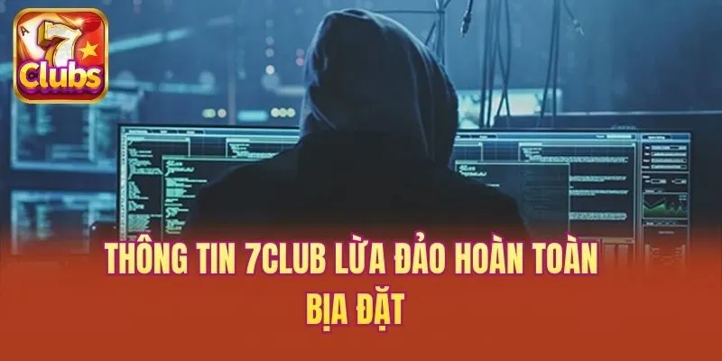 Thông tin 7club lừa đảo hoàn toàn bịa đặt