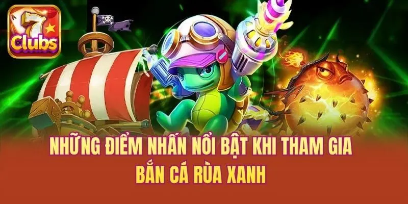 Những điểm nhấn nổi bật khi tham gia bắn cá Rùa Xanh